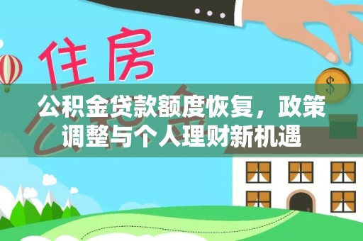 雨城公积金贷款额度恢复，政策调整与个人理财新机遇