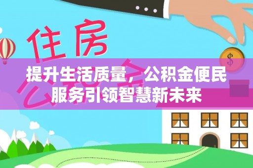 雨城提升生活质量，公积金便民服务引领智慧新未来
