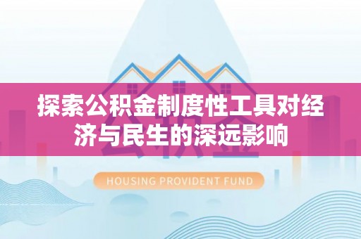 雨城探索公积金制度性工具对经济与民生的深远影响