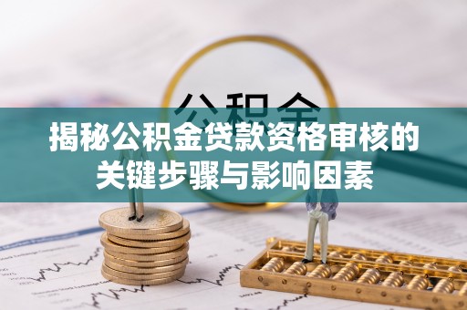 雨城揭秘公积金贷款资格审核的关键步骤与影响因素