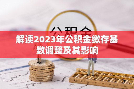 雨城解读2023年公积金缴存基数调整及其影响