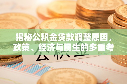 雨城揭秘公积金贷款调整原因，政策、经济与民生的多重考量