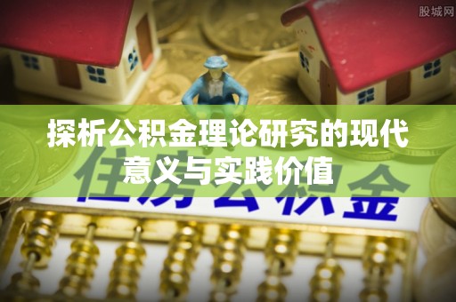 雨城探析公积金理论研究的现代意义与实践价值