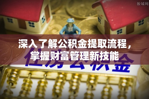 雨城深入了解公积金提取流程，掌握财富管理新技能