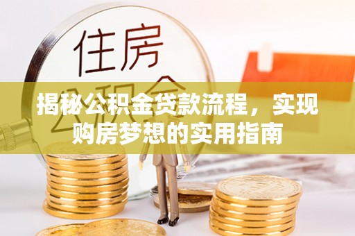 雨城揭秘公积金贷款流程，实现购房梦想的实用指南