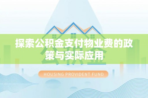 雨城探索公积金支付物业费的政策与实际应用