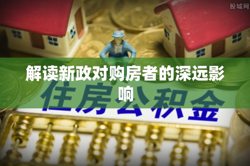 雨城解读新政对购房者的深远影响