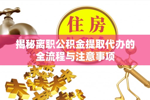 雨城揭秘离职公积金提取代办的全流程与注意事项